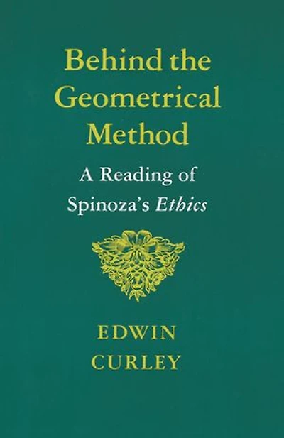 Behind the Geometrical Method: A Reading Of Spinoza's Ethics