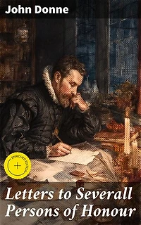 Letters to Severall Persons of Honour: Enriched edition. A glimpse into the mind of a literary genius through intimate correspondence