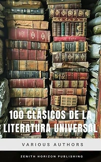 100 Clásicos de la Literatura Universal: La Colección Definitiva de Obras Maestras que Todo Lector Debería Conocer