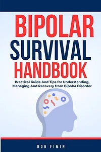 Bipolar Survival Handbook: Practical Guide And Tips for Understanding, Managing And Recovery from Bipolar Disorder