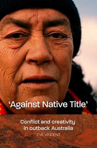 'against Native Title': Conflict And Creativity In Outback Australia