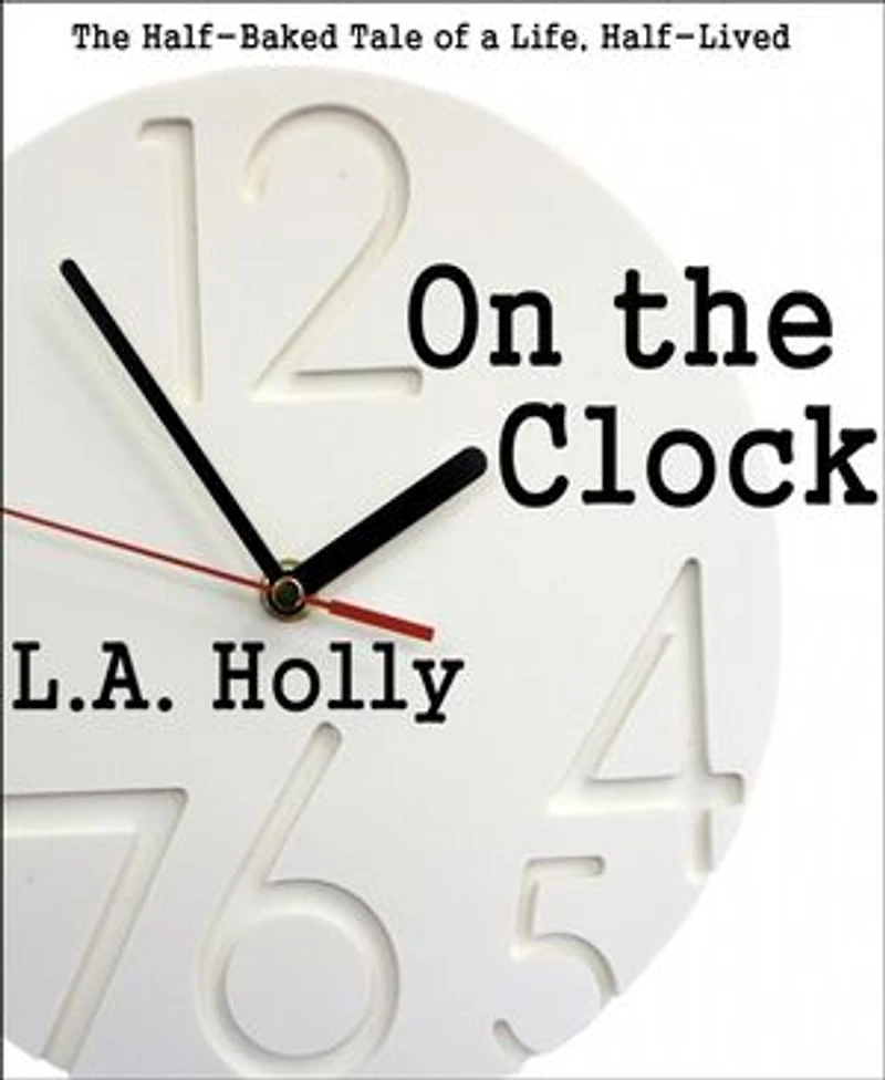On the Clock: The Half-Baked Tale of a Life, Half-Lived