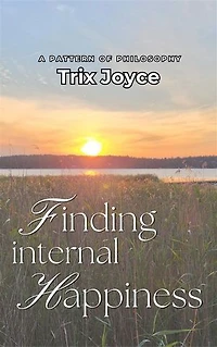 Finding Internal Happiness: A Pattern of Philosophy by Trix Joyce