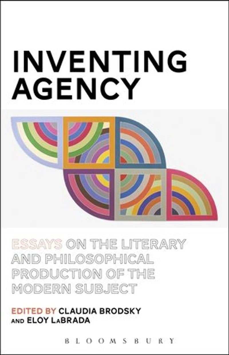 Inventing Agency: Essays on the Literary and Philosophical Production of Modern Subject