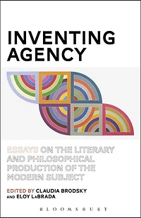 Inventing Agency: Essays on the Literary and Philosophical Production of Modern Subject