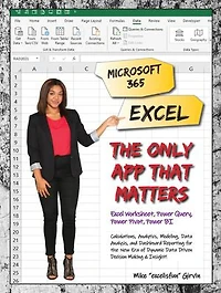Microsoft 365 Excel: the Only App That Matters: Calculations, Analytics, Modeling, Data Analysis and Dashboard Reporting for New Era of Dynamic Driven Decision Making & Insight