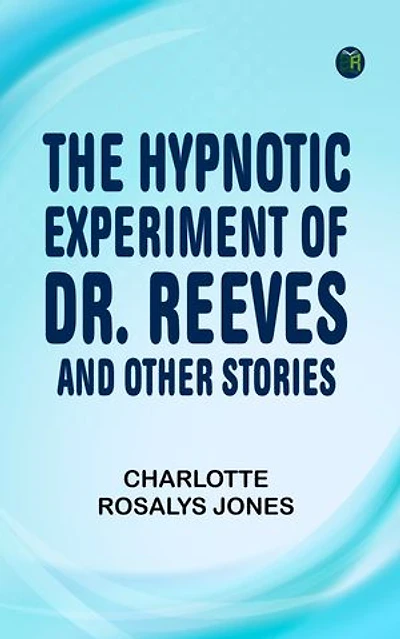 The Hypnotic Experiment of Dr. Reeves, and Other Stories