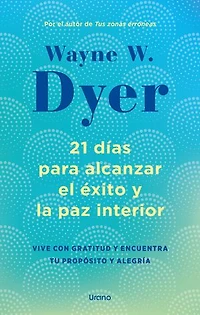21 días para alcanzar el éxito y la paz interior: Vive con gratitud y encuentra tu propósito y alegría