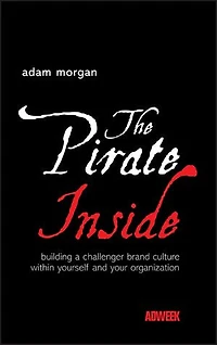 The Pirate Inside: Building a Challenger Brand Culture Within Yourself and Your Organization