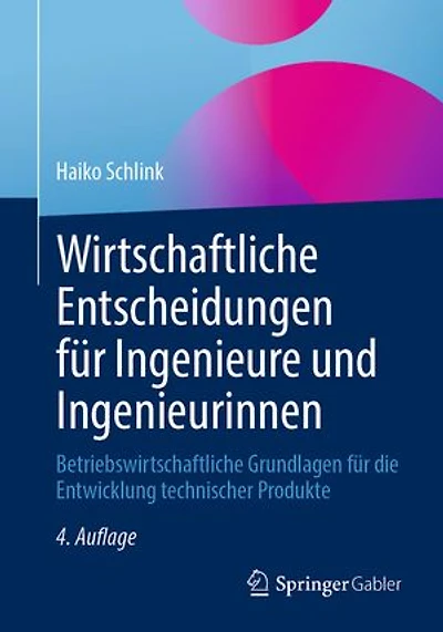 Wirtschaftliche Entscheidungen fur Ingenieure und Ingenieurinnen: Betriebswirtschaftliche Grundlagen die Entwicklung technischer Produkte