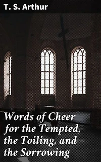 Words of Cheer for the Tempted, the Toiling, and the Sorrowing: Encouraging Tales of Resilience and Hope