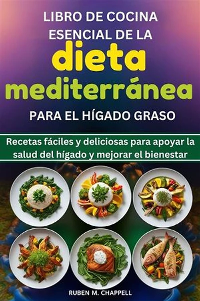 Libro de cocina esencial de la dieta mediterránea para el hígado graso: Recetas fáciles y deliciosas para apoyar la salud del hígado y mejorar el bienestar