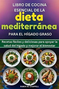 Libro de cocina esencial de la dieta mediterránea para el hígado graso: Recetas fáciles y deliciosas para apoyar la salud del hígado y mejorar el bienestar