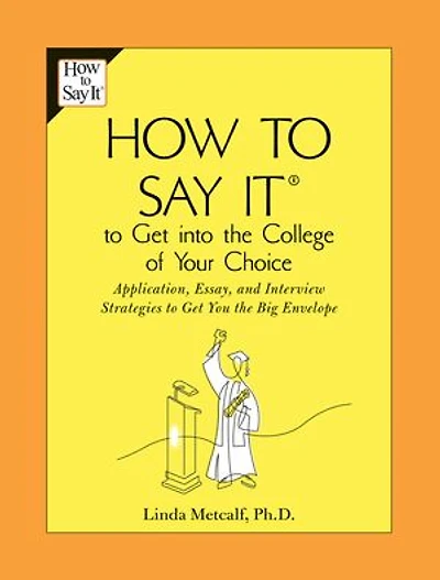 How to Say It Get Into the College of Your Choice: Application, Essay, and Interview Strategies You theBig Envelope