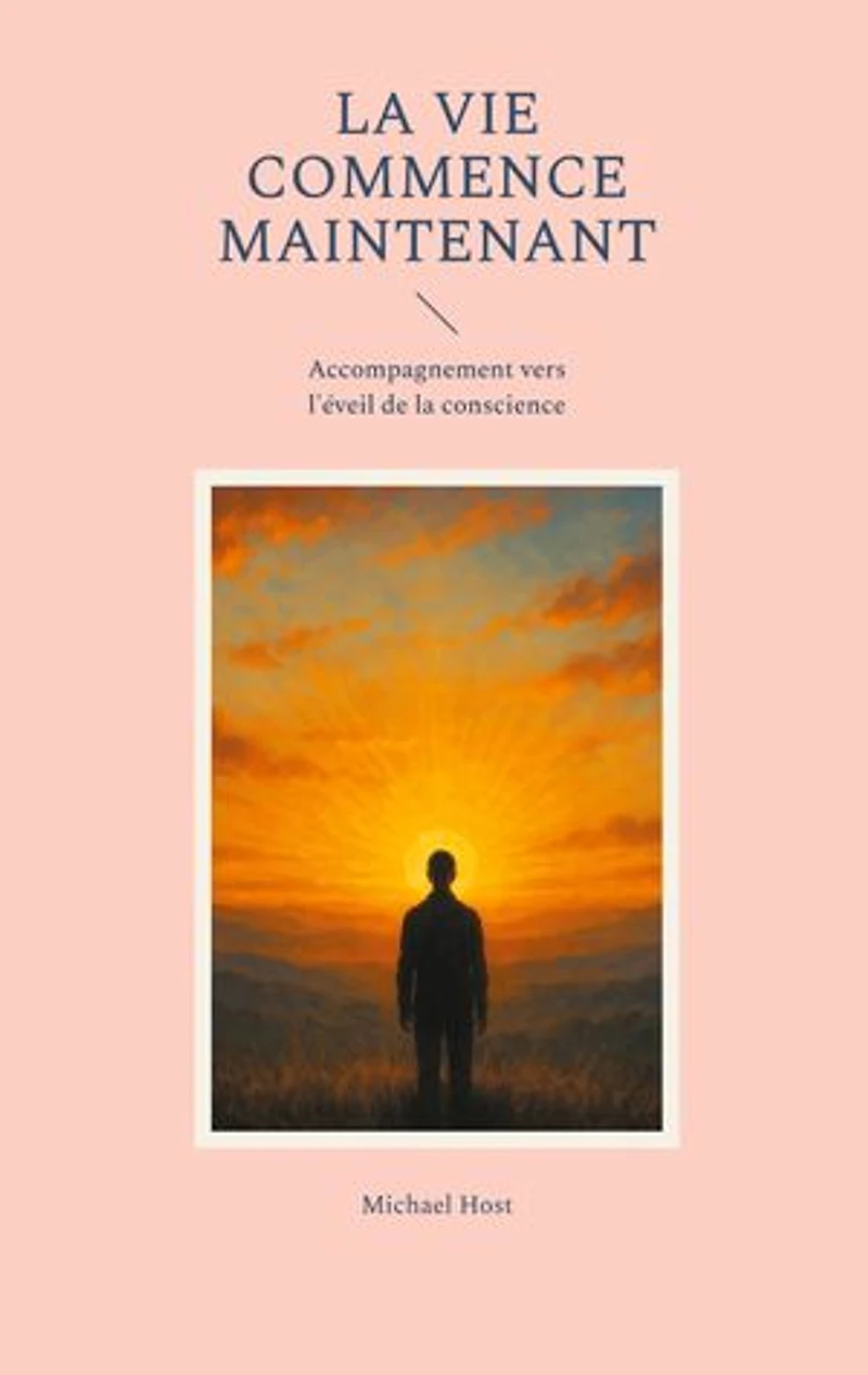 La Vie commence maintenant: Accompagnement vers l'éveil de la conscience