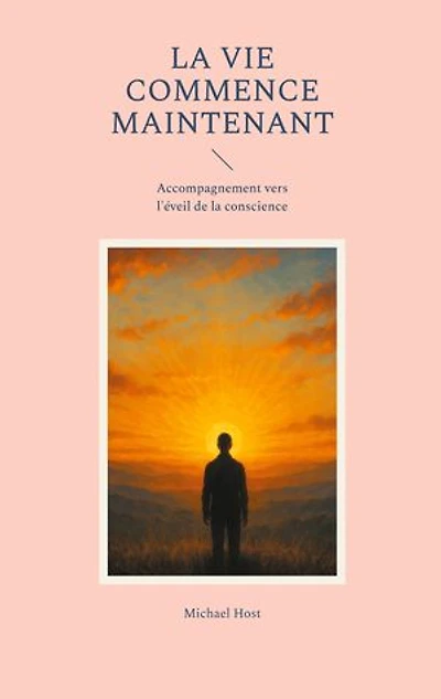 La Vie commence maintenant: Accompagnement vers l'éveil de la conscience