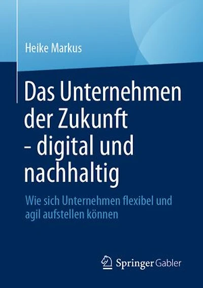 Das Unternehmen Der Zukunft - Digital Und Nachhaltig: Wie Sich Flexibel Agil Aufstellen Können