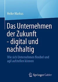Das Unternehmen Der Zukunft - Digital Und Nachhaltig: Wie Sich Flexibel Agil Aufstellen Können