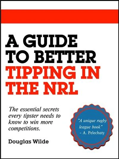 A Guide to Better Tipping in the NRL: The Essential Secrets every Tipster needs to know to win more competitions.