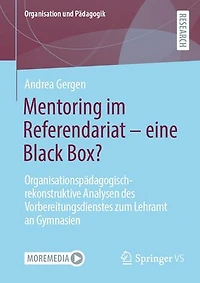 Mentoring im Referendariat - eine Black Box?: Organisationspädagogisch-rekonstruktive Analysen des Vorbereitungsdienstes zum Lehramt an Gymnasien