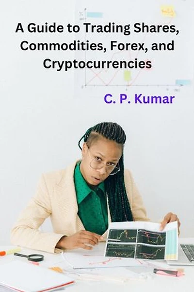 A Guide to Trading Shares, Commodities, Forex, and Cryptocurrencies