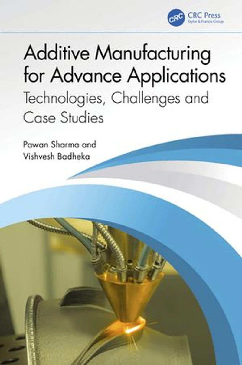 Additive Manufacturing for Advance Applications: Technologies, Challenges and Case Studies