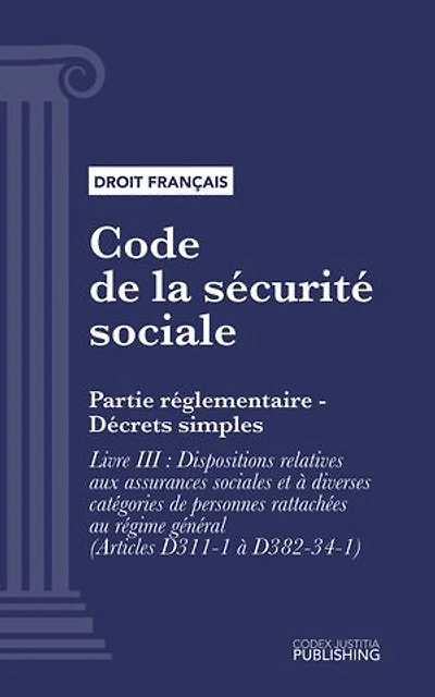 Code de la sécurité sociale: Partie réglementaire - Décrets simples. - Livre III : Dispositions relatives aux assurances sociales et à diverses catégories de personnes rattachées au régime général (droit français)