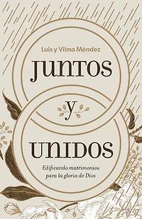 Juntos y unidos: Edificando matrimonios para la gloria de Dios