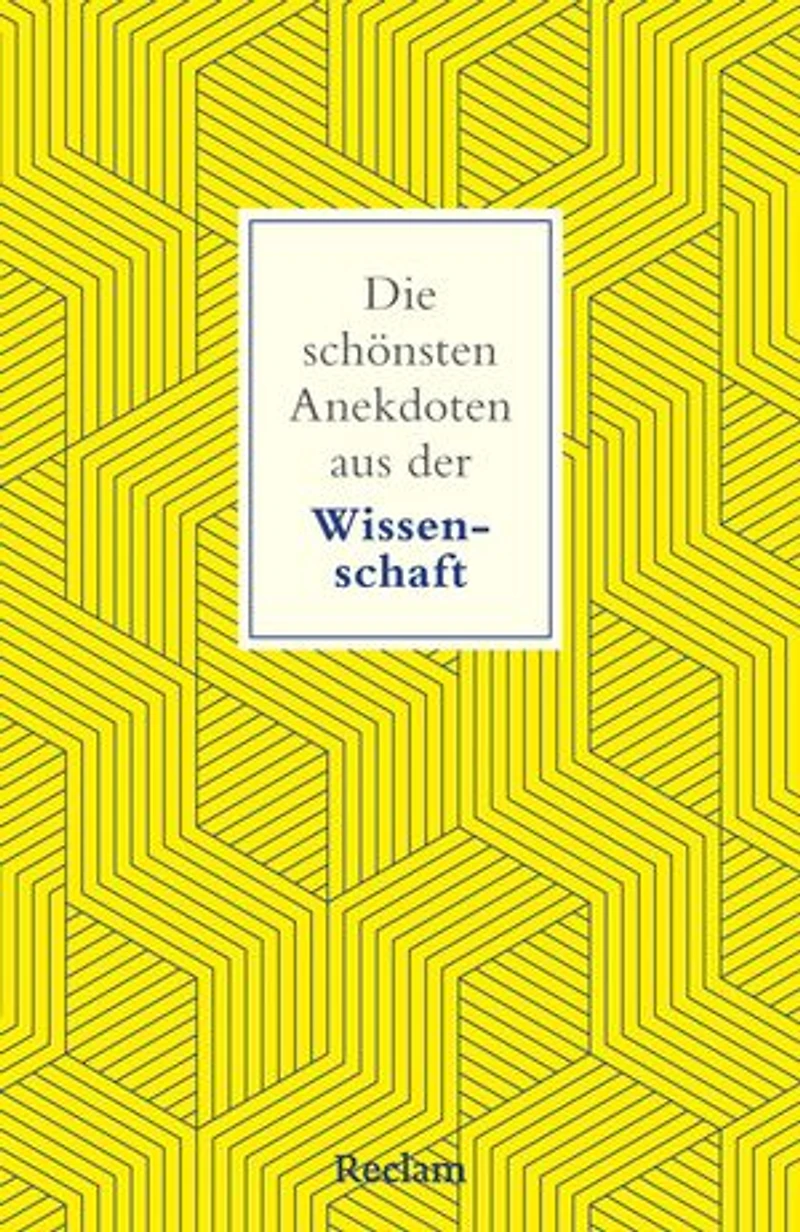 Die schönsten Anekdoten aus der Wissenschaft: Ein Streifzug durch die Eigenheiten von Wissenschaftlerinnen und Forschern, Professorinnen und Nobelpreisträgern