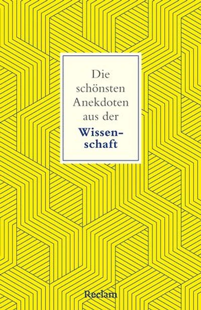 Die schönsten Anekdoten aus der Wissenschaft: Ein Streifzug durch die Eigenheiten von Wissenschaftlerinnen und Forschern, Professorinnen und Nobelpreisträgern