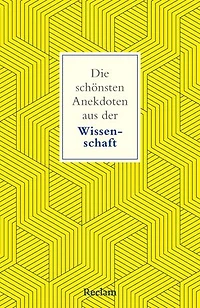 Die schönsten Anekdoten aus der Wissenschaft: Ein Streifzug durch die Eigenheiten von Wissenschaftlerinnen und Forschern, Professorinnen und Nobelpreisträgern