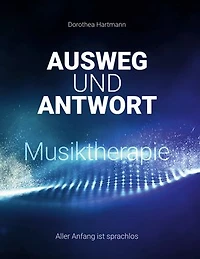 Ausweg und Antwort Musiktherapie: Aller Anfang ist sprachlos