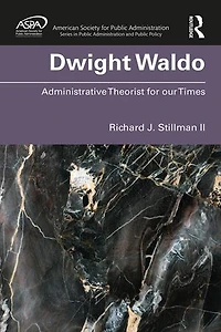 Dwight Waldo: Administrative Theorist For Our Times