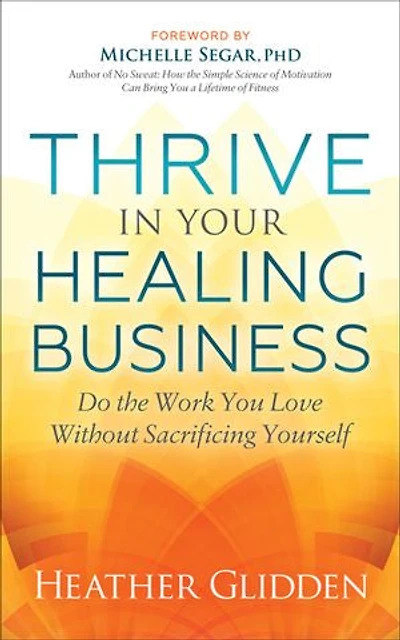 Thrive Your Healing Business: Do The Work You Love Without Sacrificing Yourself