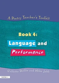 A Poetry Teacher's Toolkit: Book 4: Language And Performance