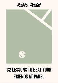 32 Padel Lessons to Beat Your Friends: Master Padel with Pro Tips, Tactics, and Strategies