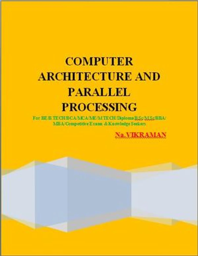 COMPUTER ARCHITECTURE AND PARALLEL PROCESSING: For BE/B.TECH/BCA/MCA/ M.TECH/Diploma/B.Sc/M.Sc/MA/ BA/Competitive Exams & Knowledge Seekers