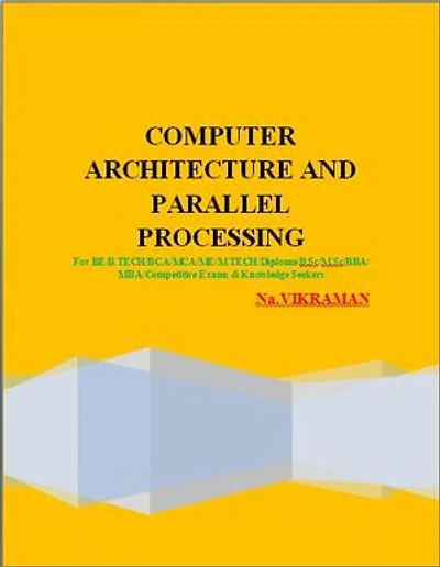 COMPUTER ARCHITECTURE AND PARALLEL PROCESSING: For BE/B.TECH/BCA/MCA/ M.TECH/Diploma/B.Sc/M.Sc/MA/ BA/Competitive Exams & Knowledge Seekers