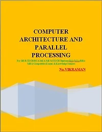 COMPUTER ARCHITECTURE AND PARALLEL PROCESSING: For BE/B.TECH/BCA/MCA/ M.TECH/Diploma/B.Sc/M.Sc/MA/ BA/Competitive Exams & Knowledge Seekers