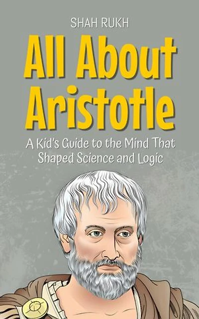 All About Aristotle: A Kid’s Guide to the Mind That Shaped Science and Logic: Knowledge Books For Kids, #10