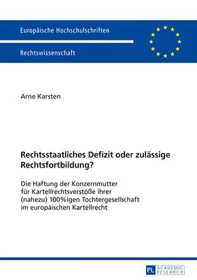 Rechtsstaatliches Defizit oder zulaessige Rechtsfortbildung?: Die Haftung der Konzernmutter fuer Kartellrechtsverstoeße ihrer (nahezu) 100%igen Tochtergesellschaft im europaeischen Kartellrecht