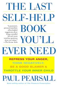 The Last Self-Help Book You'll Ever Need: Repress Your Anger, Think Negatively, Be a Good Blamer, and Throttle Inner Child