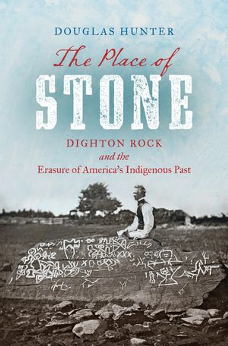the Place of Stone: Dighton Rock and Erasure America's Indigenous Past