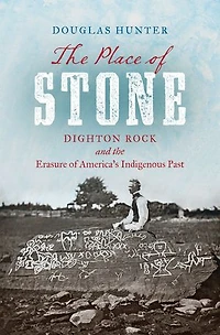 the Place of Stone: Dighton Rock and Erasure America's Indigenous Past
