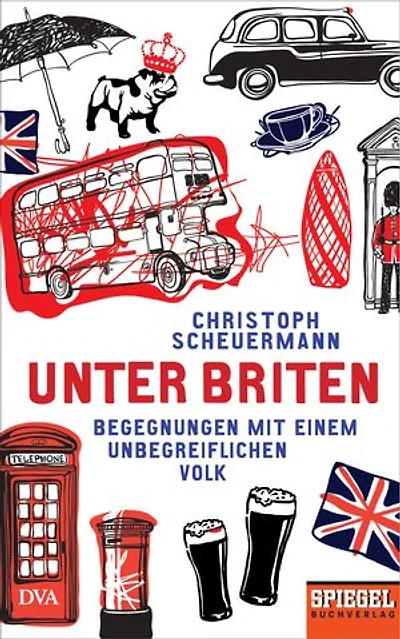 Unter Briten: Begegnungen mit einem unbegreiflichen Volk - Ein SPIEGEL-Buch