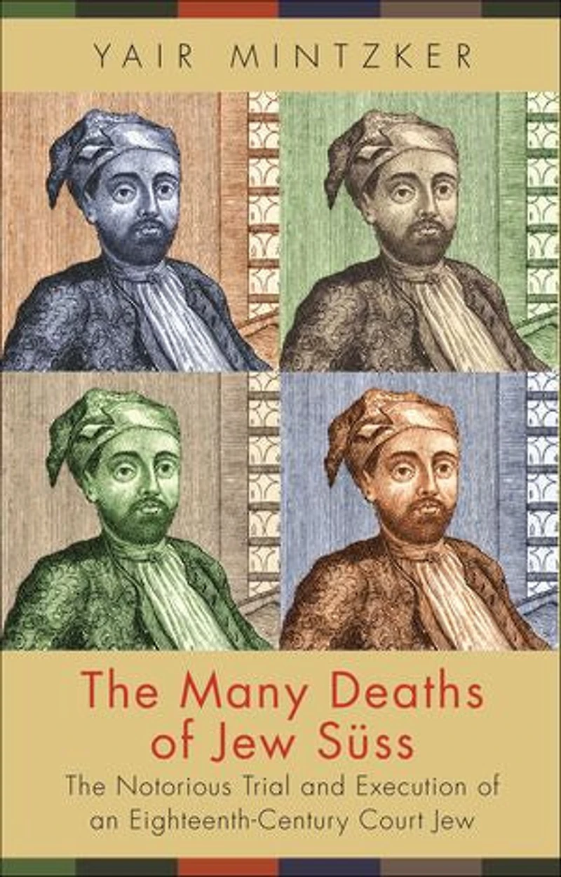The Many Deaths of Jew Süss: Notorious Trial and Execution an Eighteenth-Century Court