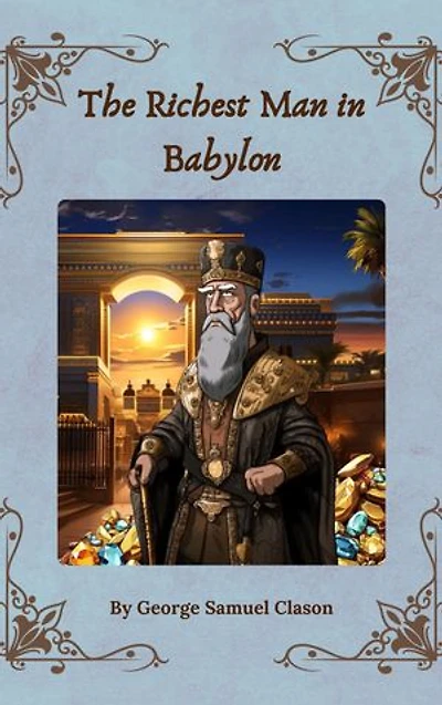 The Richest Man in Babylon: Timeless Wealth Wisdom