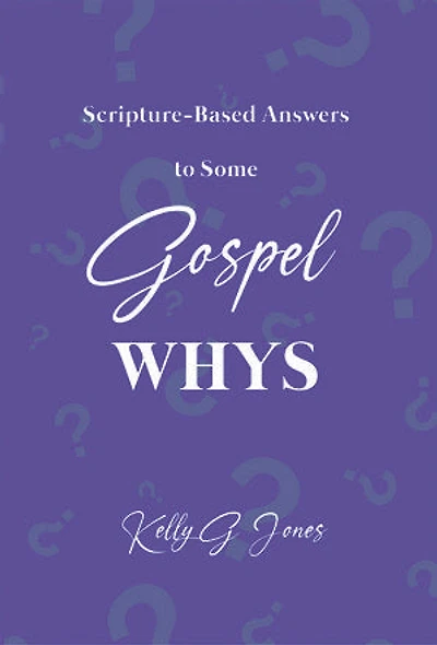 Scripture-Based Answers to Some GOSPEL WHYS
