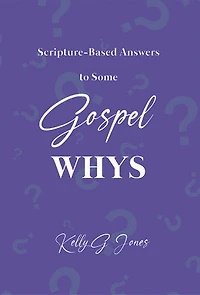 Scripture-Based Answers to Some GOSPEL WHYS