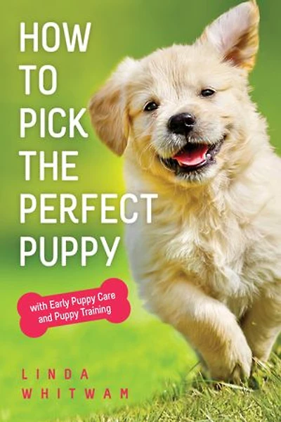 How to Pick the Perfect Puppy: with Early Puppy Care and Puppy Training